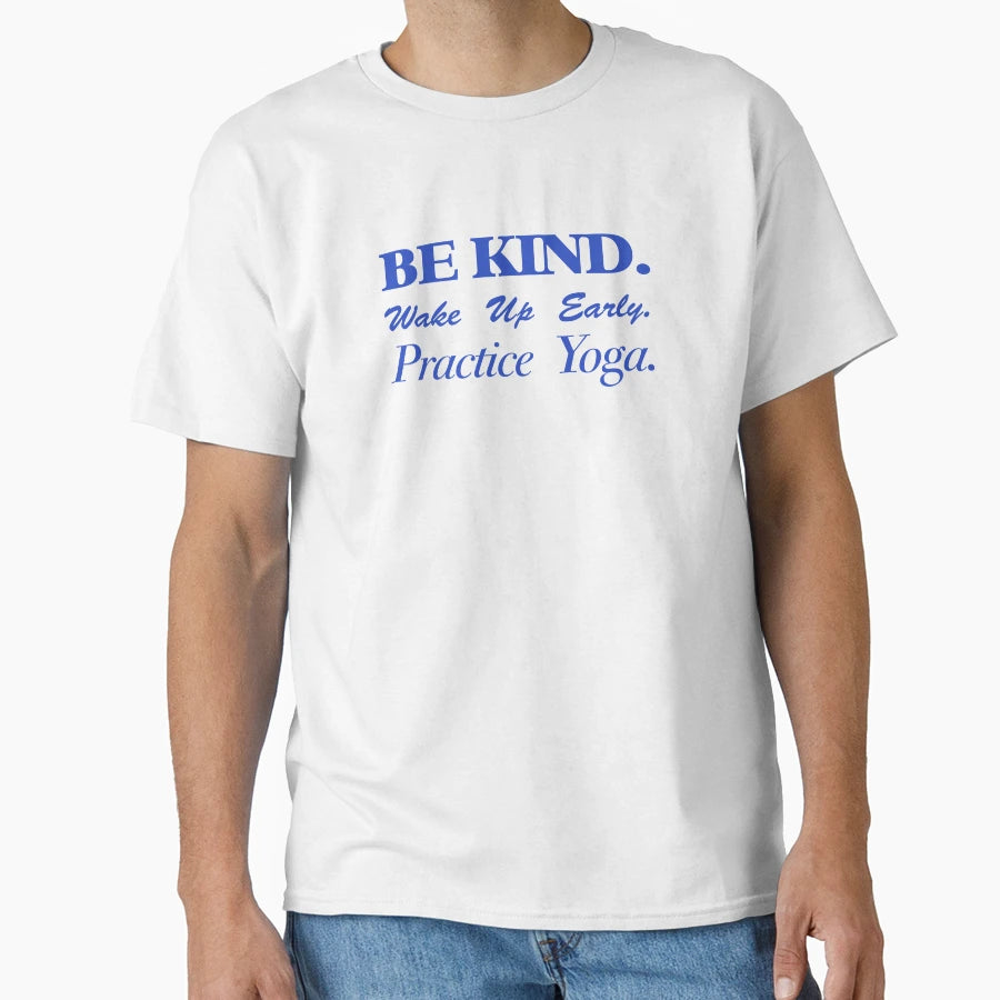 Be Kind Wake Up Early Practice Yoga T-Shirt - Streetwear Style Men Women - T-Shirt, Sweatshirt, Hoodie