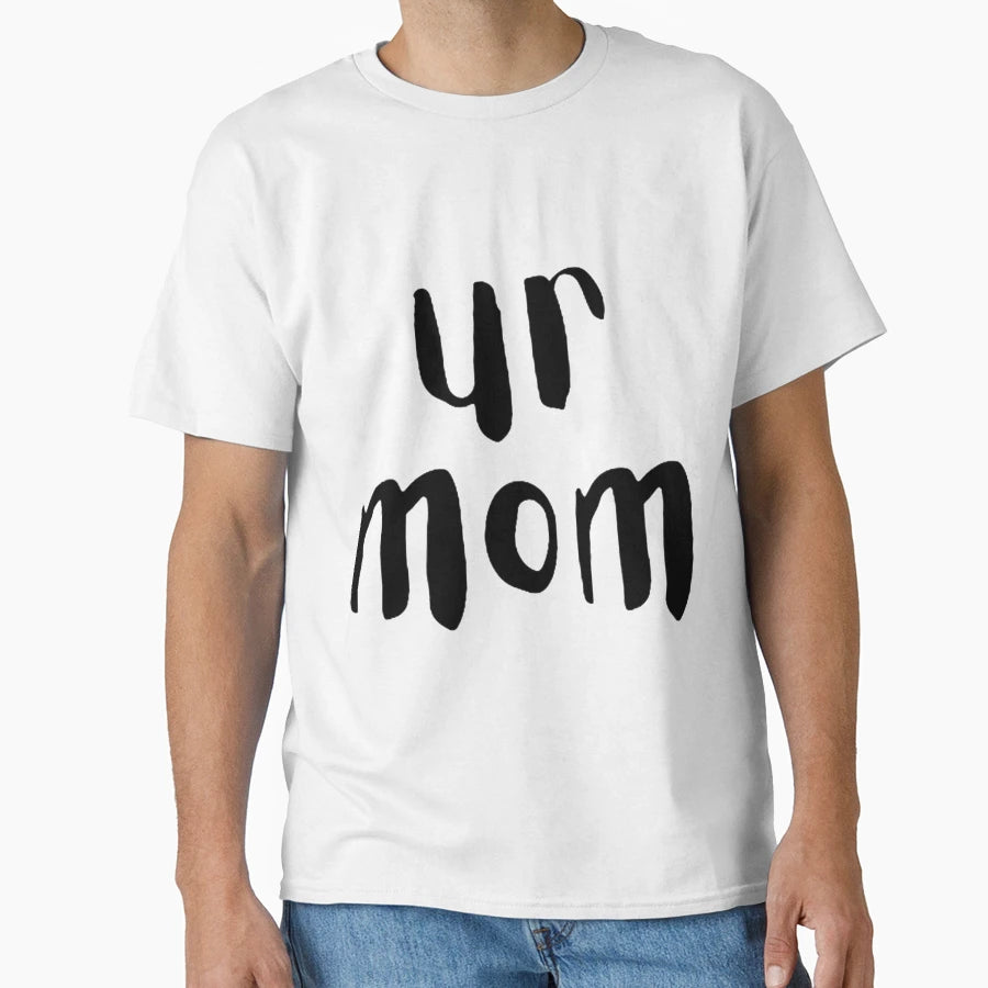 Ur Mom T-Shirt - Custom Art Print Unisex - T-Shirt, Sweatshirt, Hoodie