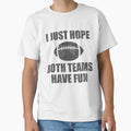 I Just Hope Both Teams Have Fun Football T-Shirt - Unique Graphic Unisex - T-Shirt, Sweatshirt, Hoodie