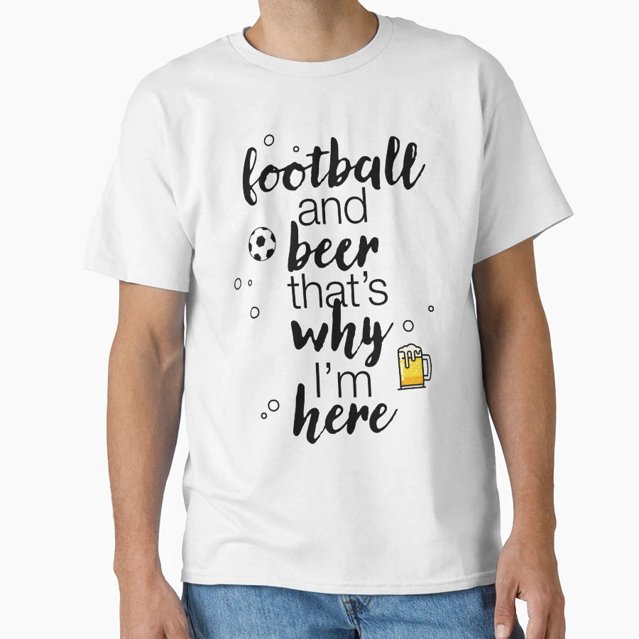 Football And Beer Thats Why Im Here T-Shirt - Unique Graphic Unisex - T-Shirt, Sweatshirt, Hoodie