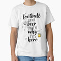 Football And Beer Thats Why Im Here T-Shirt - Unique Graphic Unisex - T-Shirt, Sweatshirt, Hoodie