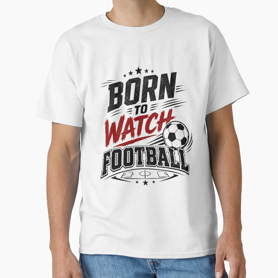 Born To Watch Football Fan T-Shirt - Custom Art Print Unisex - T-Shirt, Sweatshirt, Hoodie