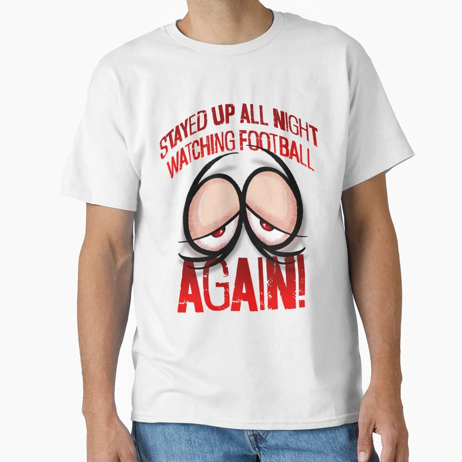 Stayed Up All Night Watching T-Shirt - Casual Everyday Wear Men Women - T-Shirt, Sweatshirt, Hoodie