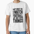Thats What I Do I Watch Football And I T-Shirt - Custom Art Print Unisex - T-Shirt, Sweatshirt, Hoodie