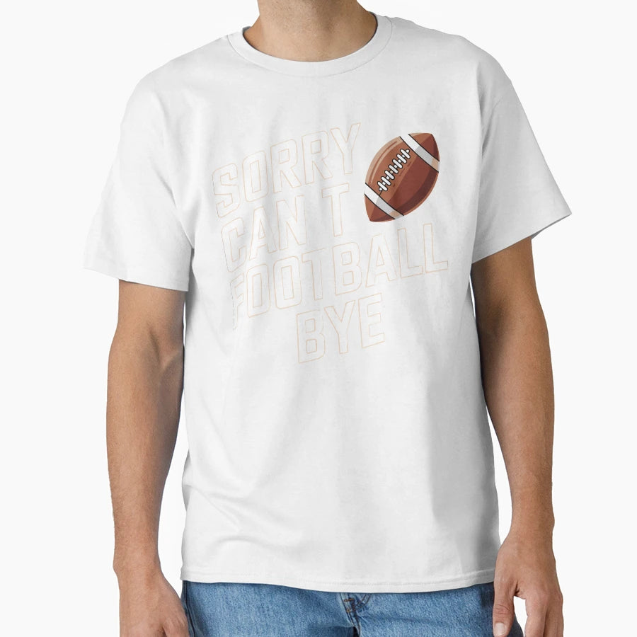 Funny Sorry Cant Football Bye T-Shirt - Novelty Apparel for Adults - T-Shirt, Sweatshirt, Hoodie