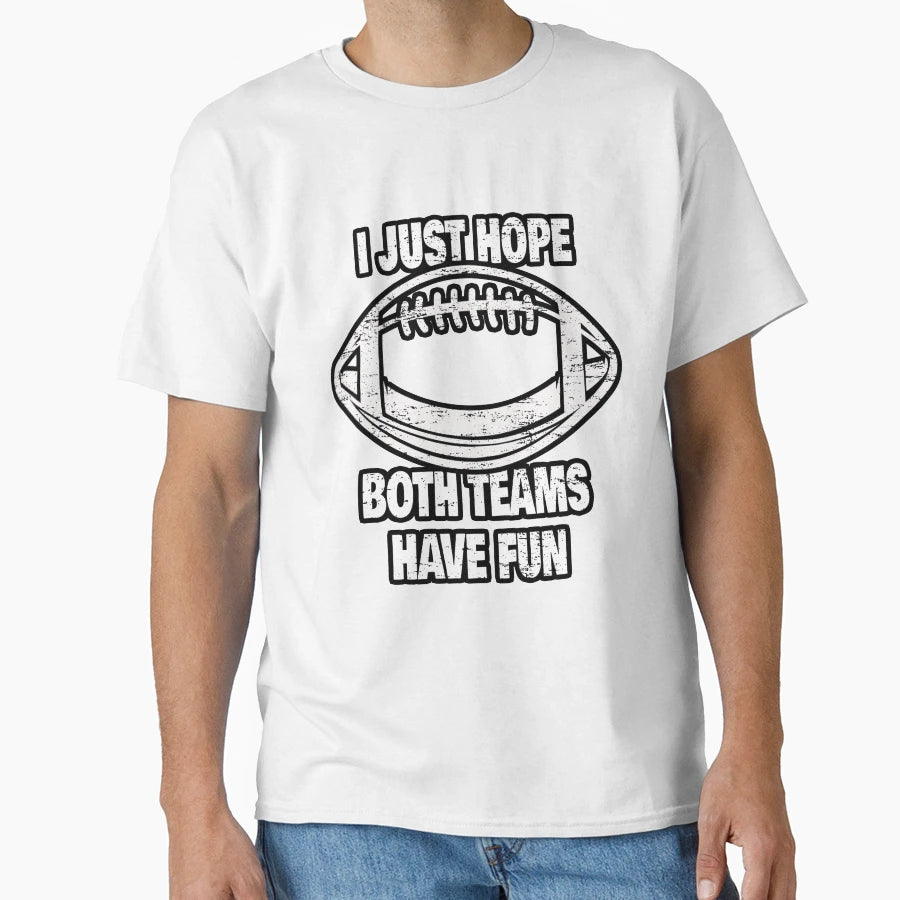 I Just Hope Both Teams Have Fun Football T-Shirt - Novelty Apparel Unisex - T-Shirt, Sweatshirt, Hoodie