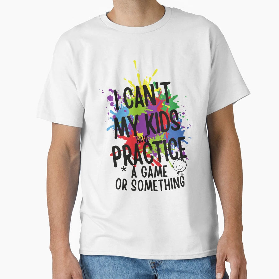 I Cant My Have Practice Game Or T-Shirt - Novelty Apparel for Adults - T-Shirt, Sweatshirt, Hoodie