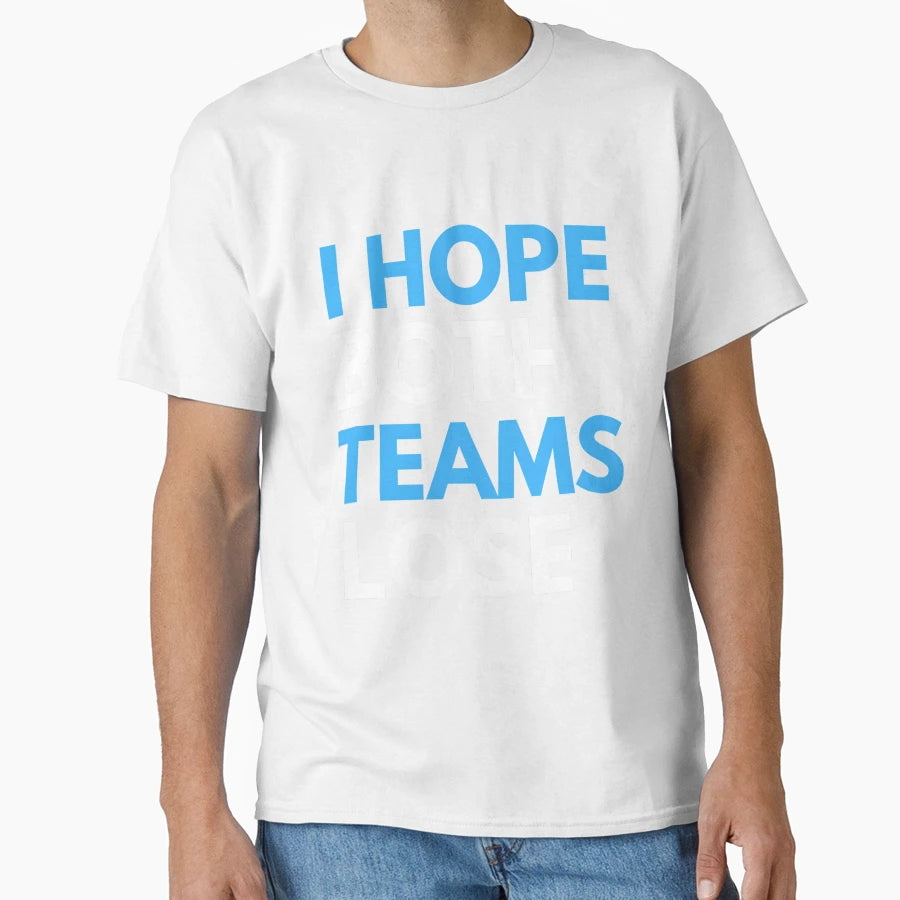 I Hope Both Teams Lose Sport Lover T-Shirt - Custom Art Print Men Women - T-Shirt, Sweatshirt, Hoodie
