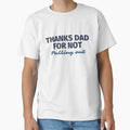 Thanks Dad Not Pulling Out Thanks Dad T-Shirt - Custom Art Print Unisex - T-Shirt, Sweatshirt, Hoodie