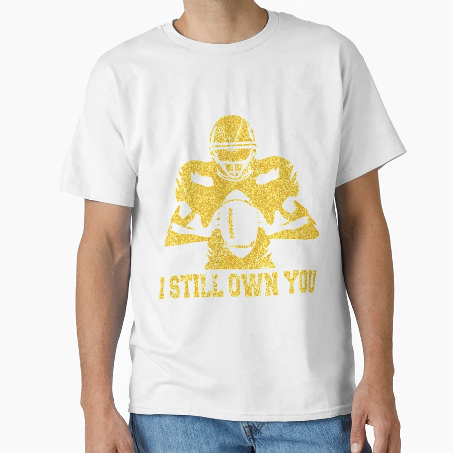 I Still Own You Funny American Football T-Shirt - Streetwear Style Unisex - T-Shirt, Sweatshirt, Hoodie