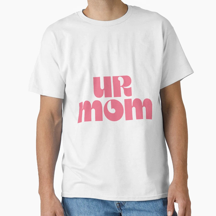 Ur Mom T-Shirt - Casual Everyday Wear Unisex - T-Shirt, Sweatshirt, Hoodie