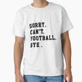 Sorry Cant Football Bye Funny T-Shirt - Aesthetic Graphic for Adults - T-Shirt, Sweatshirt, Hoodie
