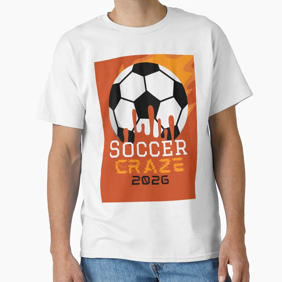 Soccer Craze 2026 Ignite Your T-Shirt - Casual Everyday Wear Unisex - T-Shirt, Sweatshirt, Hoodie