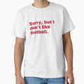 Sorry But I Dont Like Football T-Shirt - Minimalist Print Unisex - T-Shirt, Sweatshirt, Hoodie