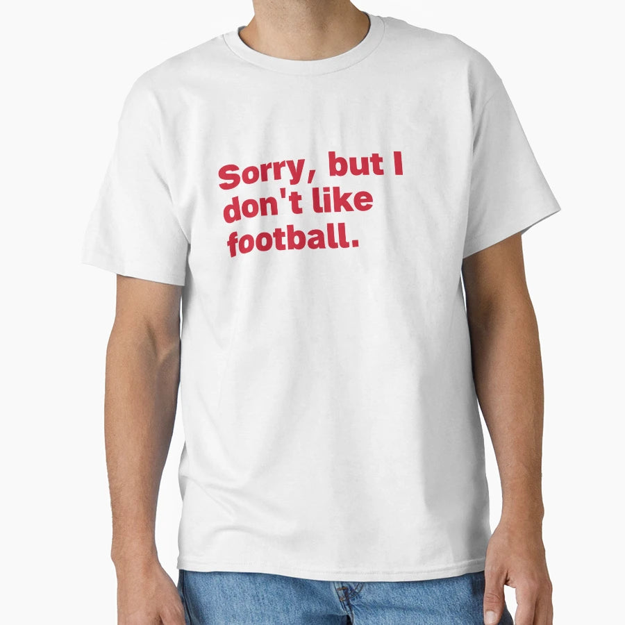 Sorry But I Dont Like Football T-Shirt - Minimalist Print Unisex - T-Shirt, Sweatshirt, Hoodie