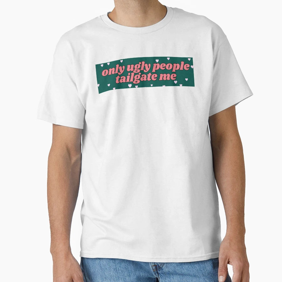 Only Ugly People Tailgate Me Bumper T-Shirt - Graphic Print for Adults - T-Shirt, Sweatshirt, Hoodie