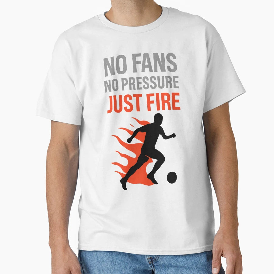 No Fans No Pressure Just Fire T-Shirt - Custom Art Print for Adults - T-Shirt, Sweatshirt, Hoodie