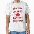 This Guy Sucks Fantasy Football T-Shirt - Graphic Print Men Women - T-Shirt, Sweatshirt, Hoodie