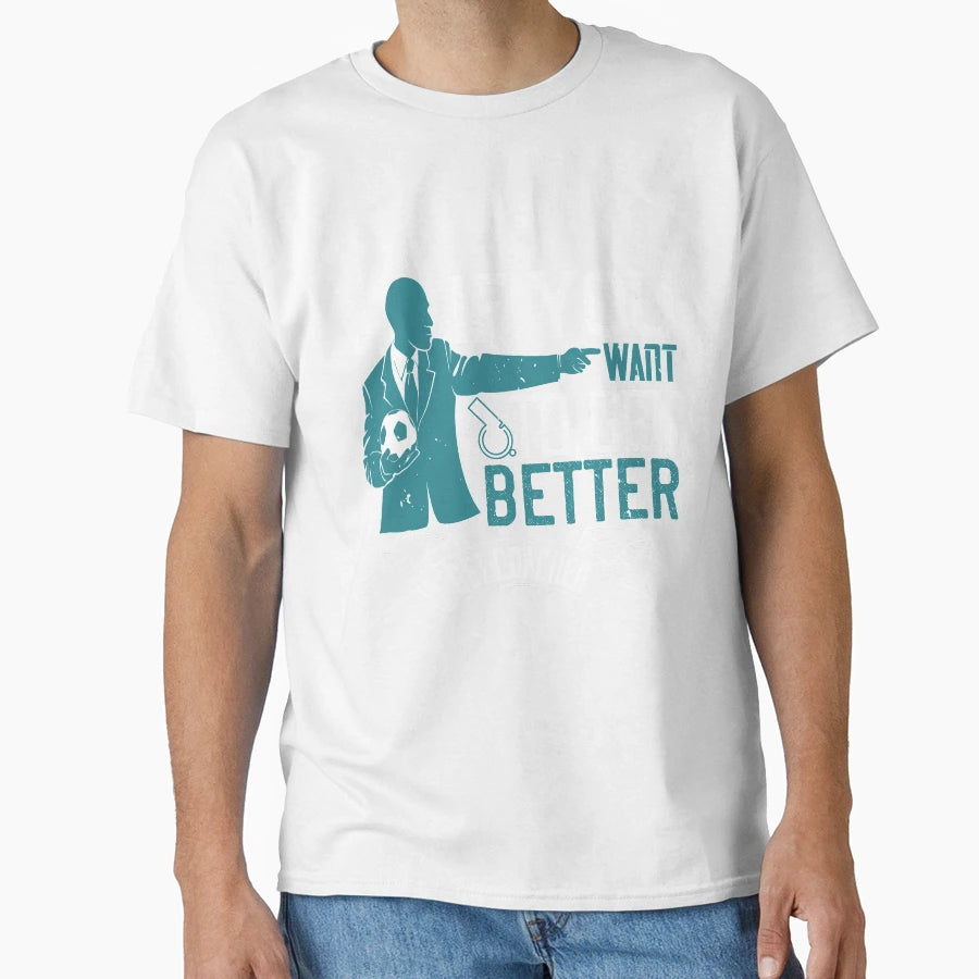 If You Want To Get Better Get Coached T-Shirt - Graphic Print Men Women - T-Shirt, Sweatshirt, Hoodie