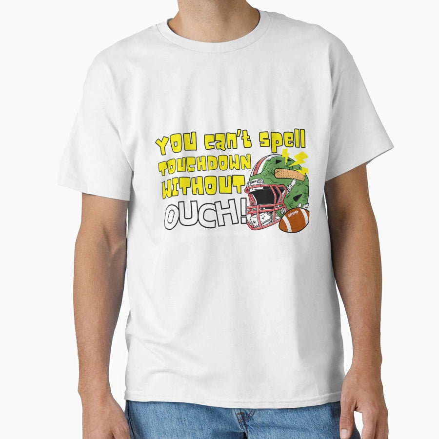 You Cant Spell Touchdown Without Ouch T-Shirt - Casual Everyday Wear Unisex - T-Shirt, Sweatshirt, Hoodie