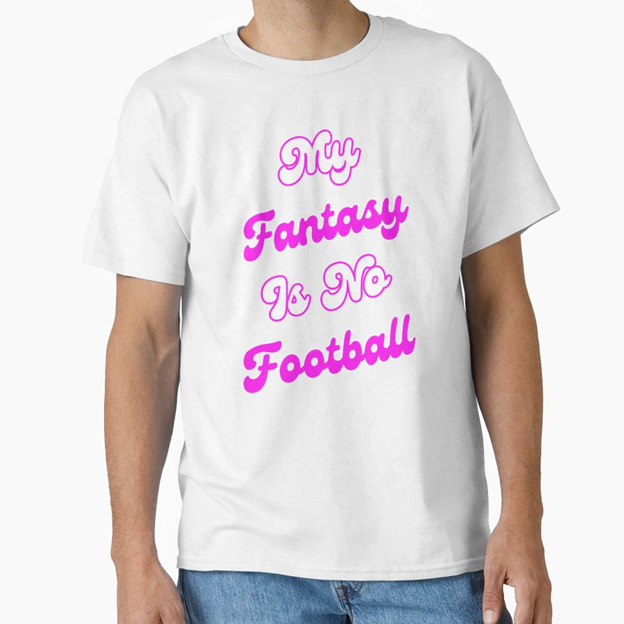 My Fantasy Is No Football T-Shirt - Trendy Graphic for Adults - T-Shirt, Sweatshirt, Hoodie