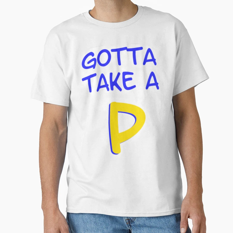 Gotta Take P T-Shirt - Streetwear Style Unisex - T-Shirt, Sweatshirt, Hoodie