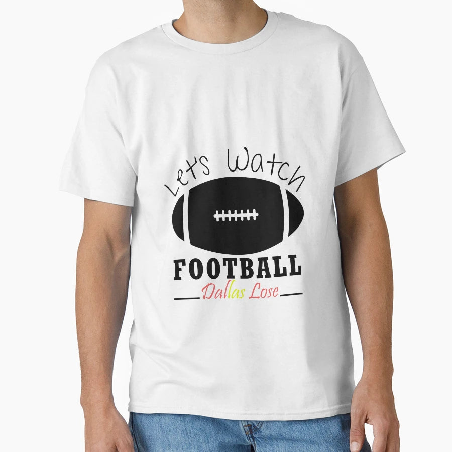 Lets Watch Football Dallas Lose T-Shirt - Unique Graphic Men Women - T-Shirt, Sweatshirt, Hoodie