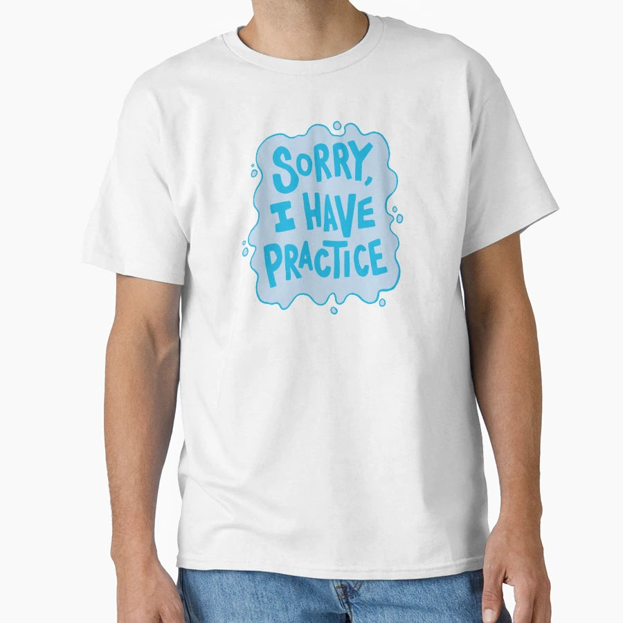 Sorry I Have Swim Practice T-Shirt - Custom Art Print for Adults - T-Shirt, Sweatshirt, Hoodie