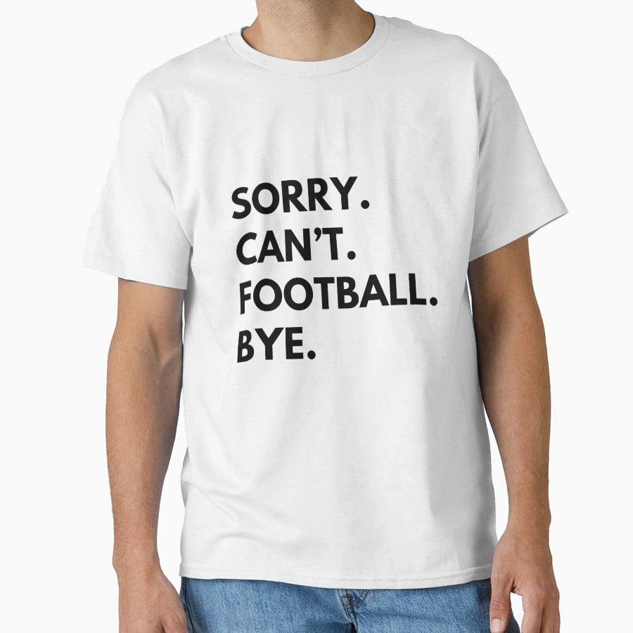 Sorry Cant Football Bye T-Shirt - Unique Graphic for Adults - T-Shirt, Sweatshirt, Hoodie