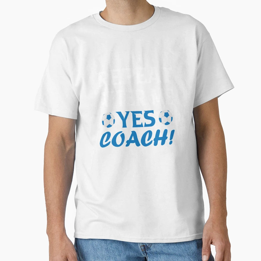Repeat After Me Yes Coach Funny Soccer T-Shirt - Graphic Print Men Women - T-Shirt, Sweatshirt, Hoodie
