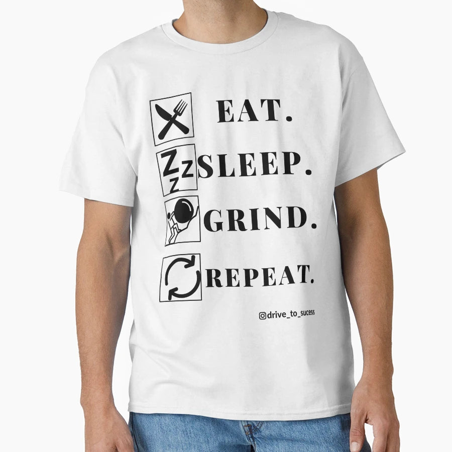 Eat Sleep Grind Repeat T-Shirt - Casual Everyday Wear Unisex - T-Shirt, Sweatshirt, Hoodie