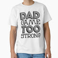 Dad Game Too Strong 1 T-Shirt - Streetwear Style for Adults - T-Shirt, Sweatshirt, Hoodie