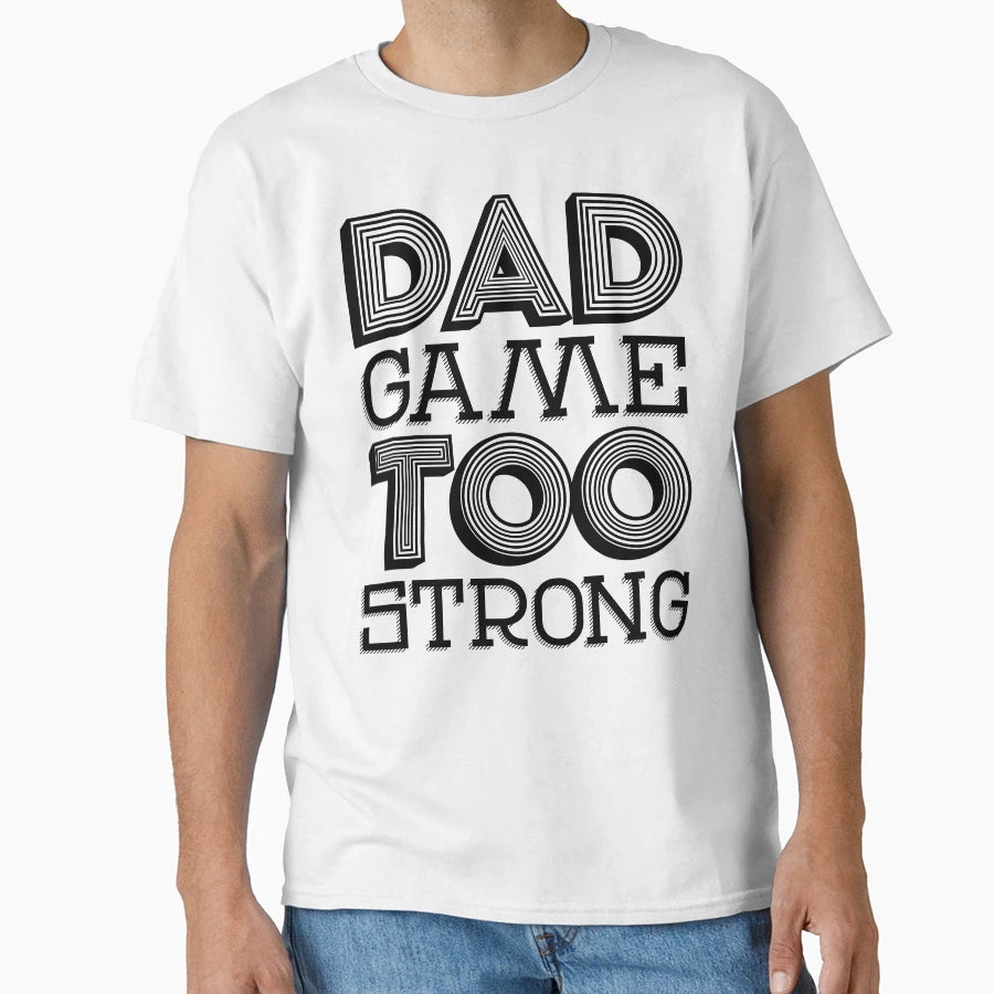 Dad Game Too Strong 1 T-Shirt - Streetwear Style for Adults - T-Shirt, Sweatshirt, Hoodie