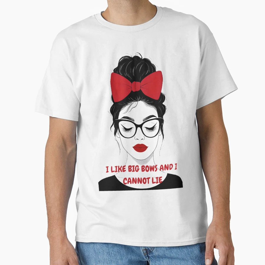 I Like Big Bows And I Cannot Lie T-Shirt - Novelty Apparel for Adults - T-Shirt, Sweatshirt, Hoodie