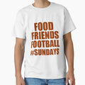 Food Friends Football Sundays T-Shirt - Fun Novelty Design Unisex - T-Shirt, Sweatshirt, Hoodie