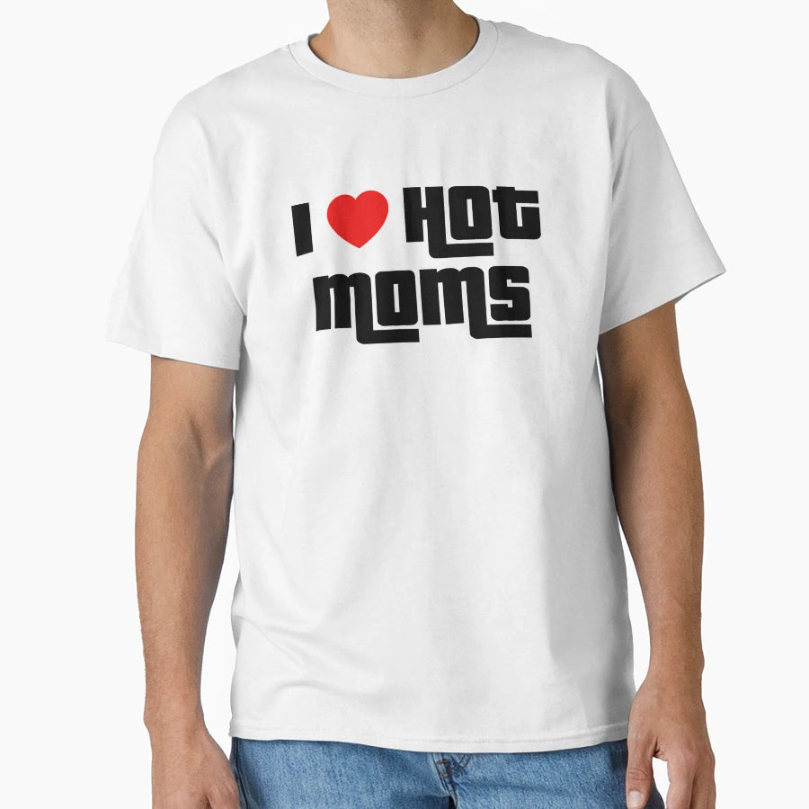 I Love Hot Moms T-Shirt - Minimalist Print Men Women - T-Shirt, Sweatshirt, Hoodie
