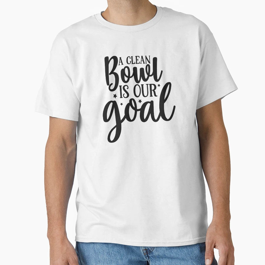 Clean Bowl Is Our Goal T-Shirt - Graphic Print Unisex - T-Shirt, Sweatshirt, Hoodie