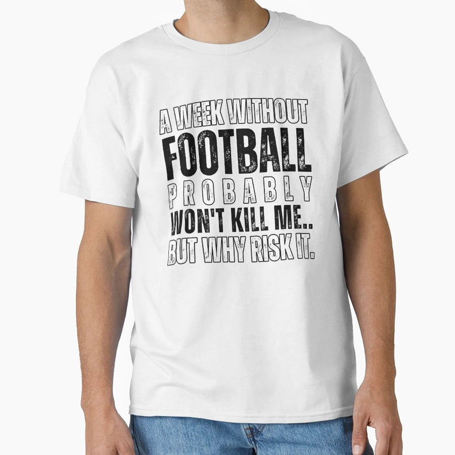 Week Without Football Probably Wont T-Shirt - Custom Art Print Men Women - T-Shirt, Sweatshirt, Hoodie