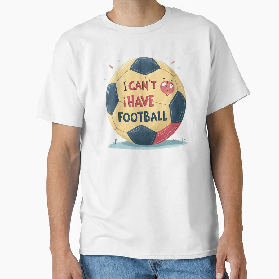 I Cant I Have Football Soccer T-Shirt - Unique Graphic Men Women - T-Shirt, Sweatshirt, Hoodie