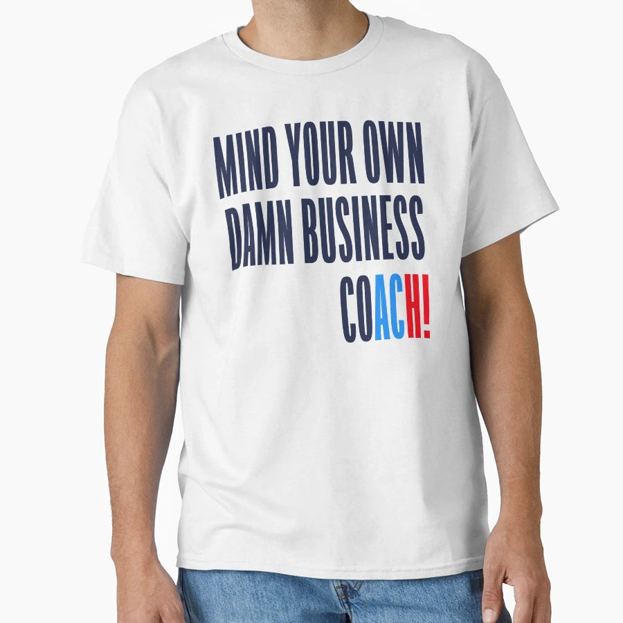 Mind Your Own Damn Business Coach T-Shirt - Casual Everyday Wear Unisex - T-Shirt, Sweatshirt, Hoodie