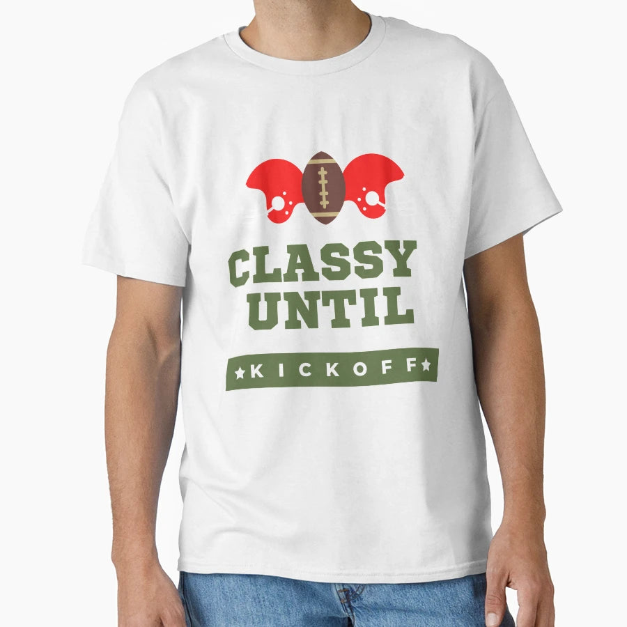 Game Day Classy Until Kickoff T-Shirt - Fun Novelty Design Unisex - T-Shirt, Sweatshirt, Hoodie