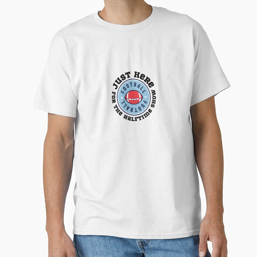 Just Here Halftime Show T-Shirt - Streetwear Style Unisex - T-Shirt, Sweatshirt, Hoodie