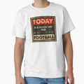 Today Is Good Day Football T-Shirt - Casual Everyday Wear Men Women - T-Shirt, Sweatshirt, Hoodie