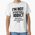 Im Not Football Addict Just Little T-Shirt - Custom Art Print for Adults - T-Shirt, Sweatshirt, Hoodie