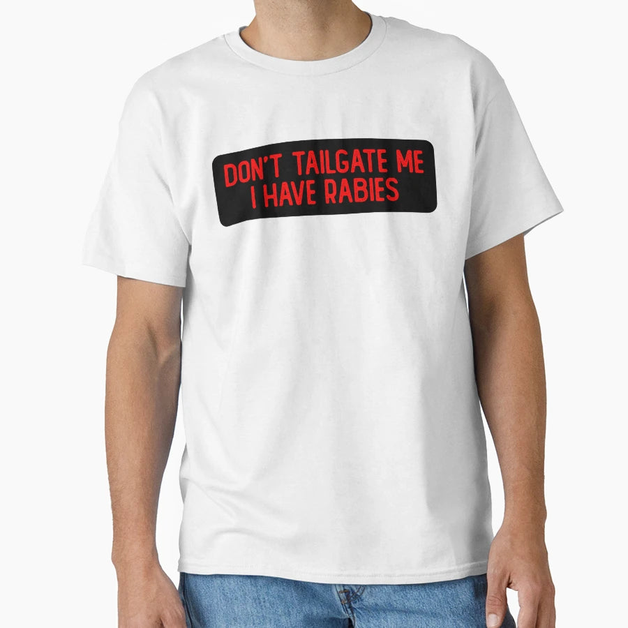 Dont Tailgate Me I Have Rabies Funny T-Shirt - Novelty Apparel Men Women - T-Shirt, Sweatshirt, Hoodie