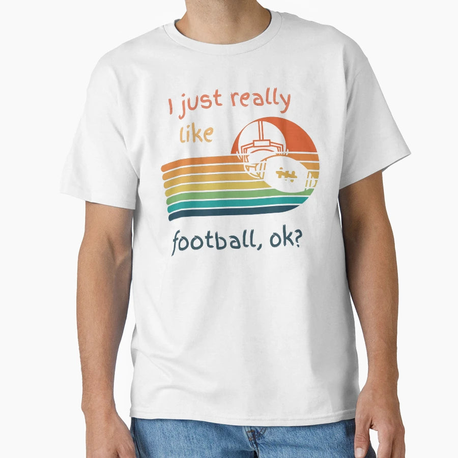 I Just Really Like Football Ok T-Shirt - Casual Everyday Wear Men Women - T-Shirt, Sweatshirt, Hoodie