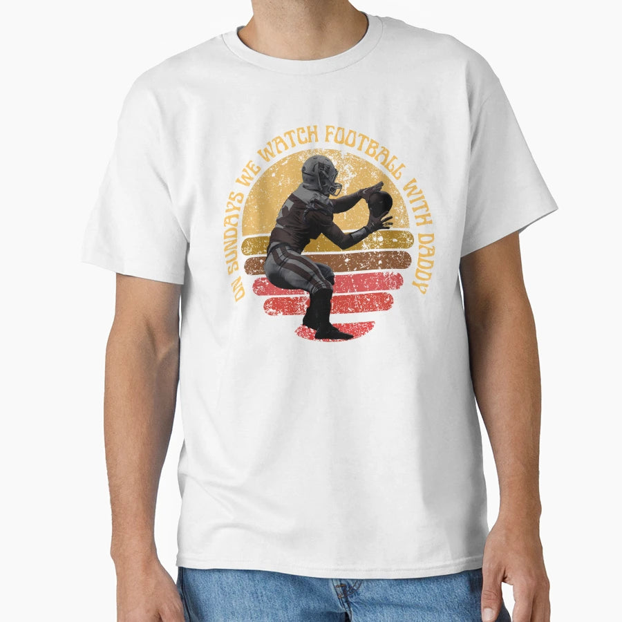 Sundays We Watch Football Daddy T-Shirt - Casual Everyday Wear Unisex - T-Shirt, Sweatshirt, Hoodie