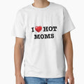 I Love Hot Moms T-Shirt - Trendy Graphic Unisex - T-Shirt, Sweatshirt, Hoodie