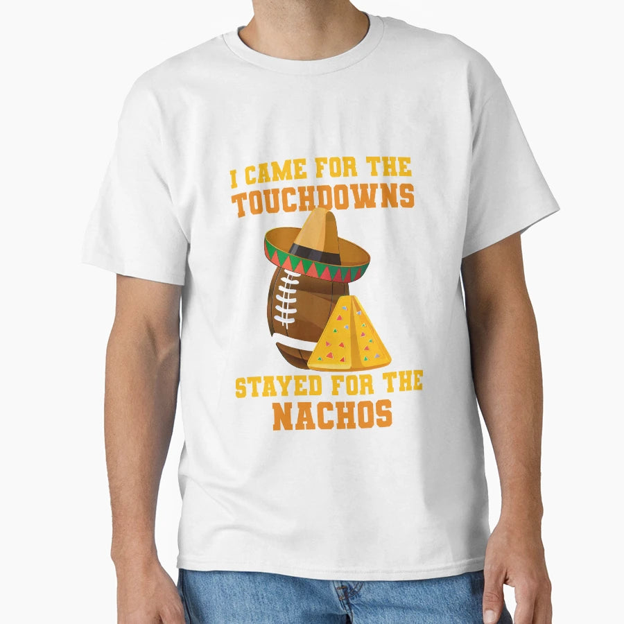 Came Touchdowns Stayed Nachos Football T-Shirt - Fun Novelty Design Unisex - T-Shirt, Sweatshirt, Hoodie