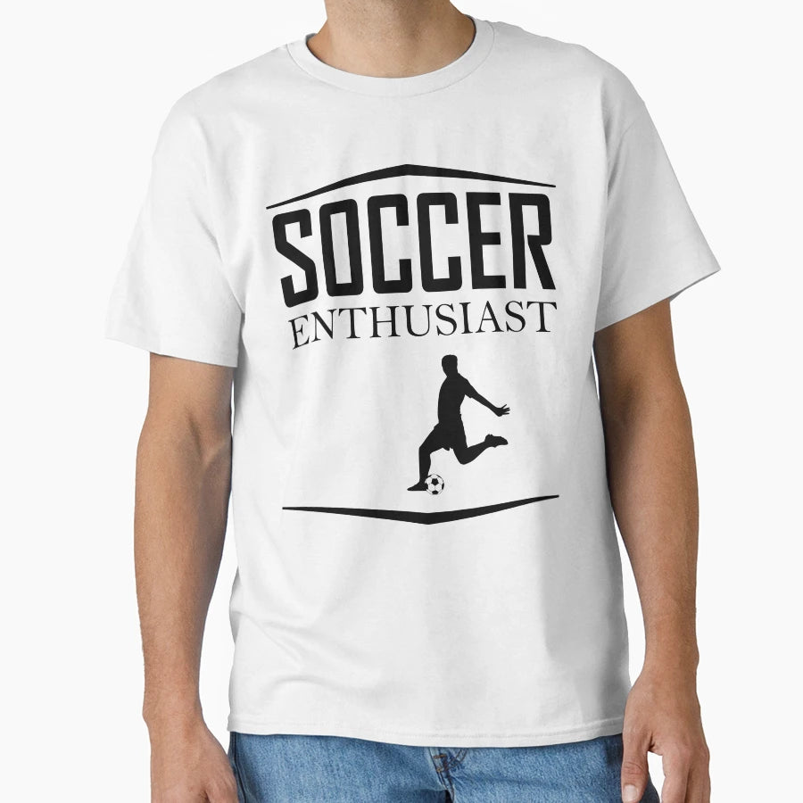 Soccer Enthusiast T-Shirt - Casual Everyday Wear Men Women - T-Shirt, Sweatshirt, Hoodie